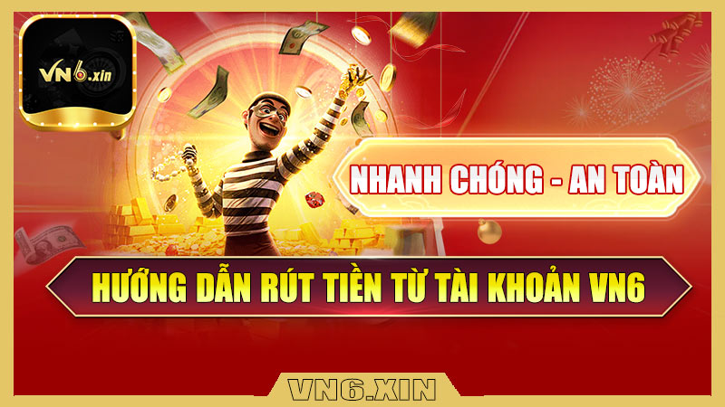 Hướng dẫn rút tiền từ tài khoản Vn6 về ngân hàng cá nhân nhanh chóng