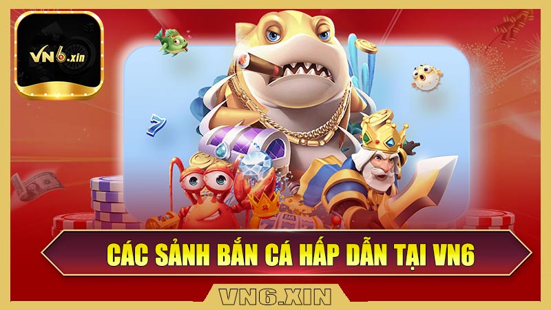 Các sảnh bắn cá hấp dẫn tại VN6