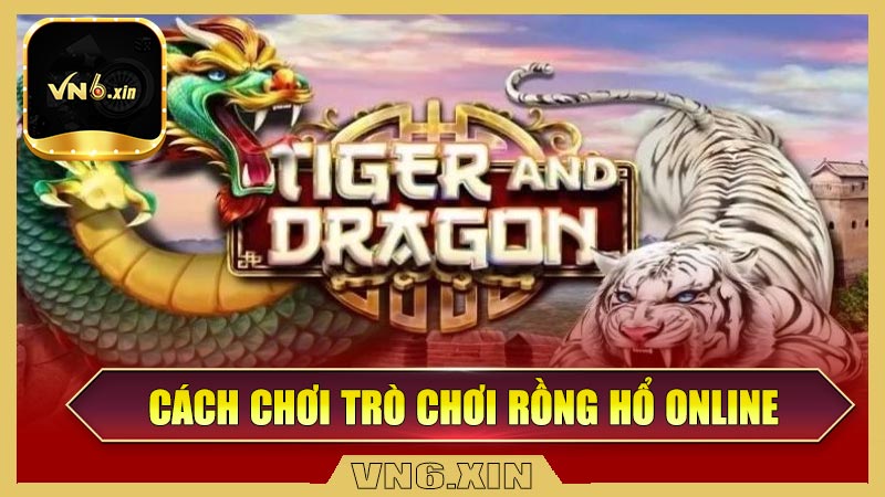 Cách chơi trò chơi rồng hổ online