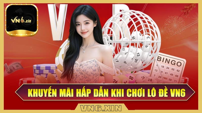 Khuyến mãi hấp dẫn khi chơi lô đề VN6