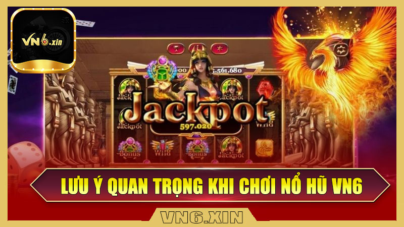 Lưu ý quan trọng khi chơi nổ hũ Vn6