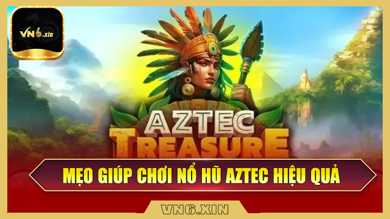 Mẹo Giúp Chơi Nổ Hũ Aztec Hiệu Quả