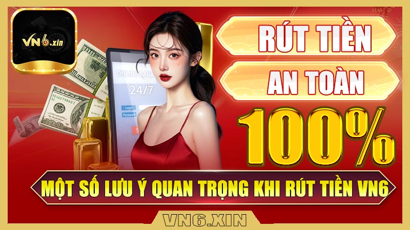 Một số các lưu ý quan trọng khi rút tiền Vn6