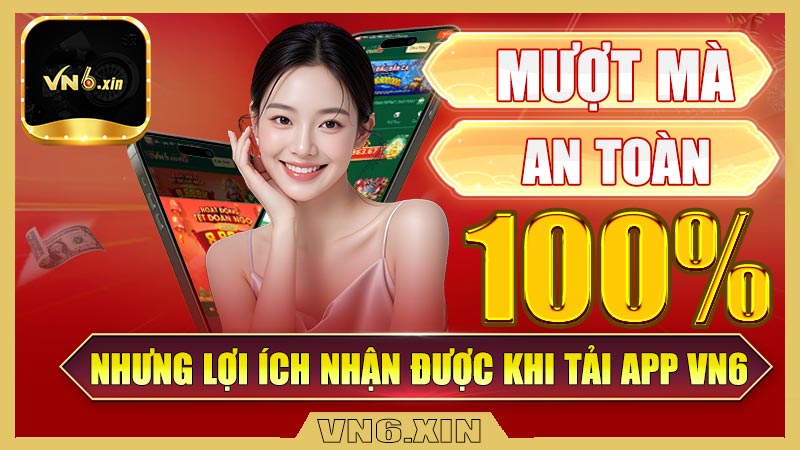 Nhưng lợi ích nhận được khi tải app Vn6