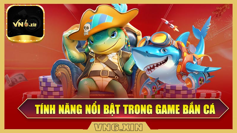 Các tính năng nổi bật trong game bắn cá VN6