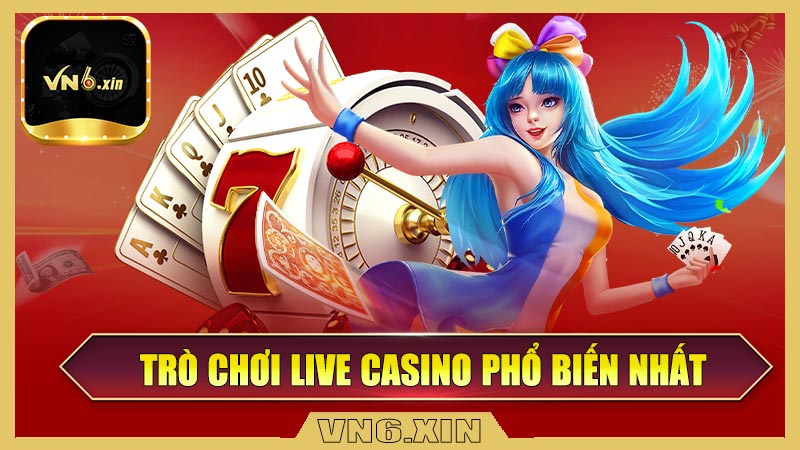 Các trò chơi live casino phổ biến nhất tại Vn6