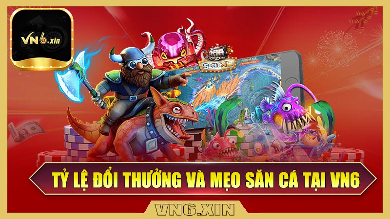 Tỷ lệ đổi thưởng và mẹo săn cá tại Vn6