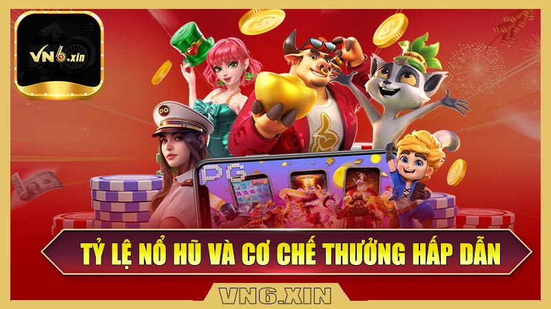 Tỷ lệ nổ hũ và cơ chế thưởng cực kỳ hấp dẫn