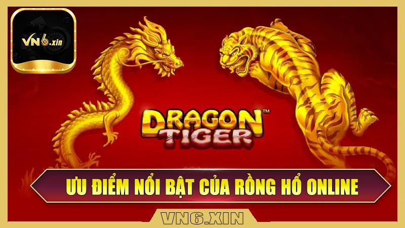 Cập nhật các ưu điểm nổi bật của rồng hổ online