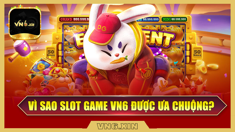 Vì sao slot game tại Vn6 được ưa chuộng?