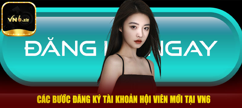 Các bước đăng ký tài khoản hội viên mới tại vn6