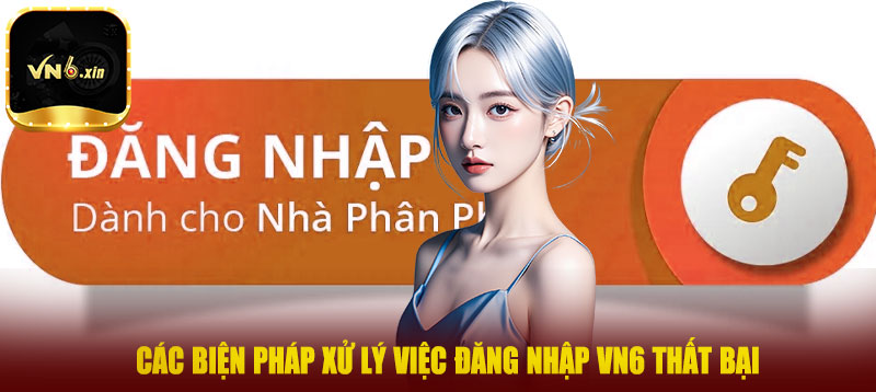 Các biện pháp xử lý việc đăng nhập VN6 thất bại
