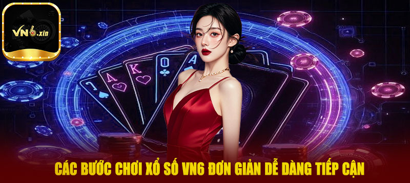 Các bước chơi xổ số VN6 đơn giản dễ dàng tiếp cận