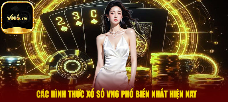 Các hình thức xổ số VN6 phổ biến nhất hiện nay