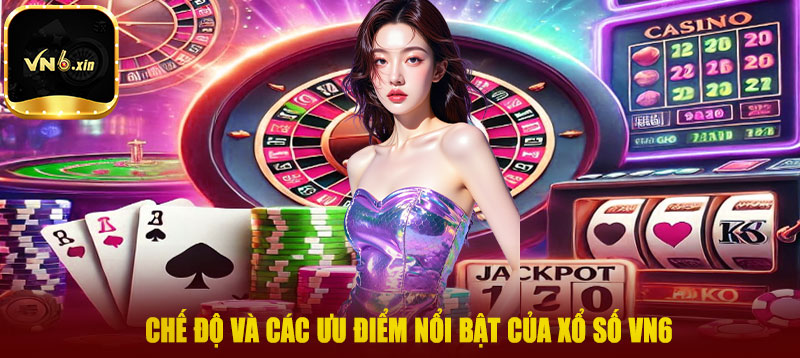 Chế độ và các ưu điểm nổi bật của xổ số VN6
