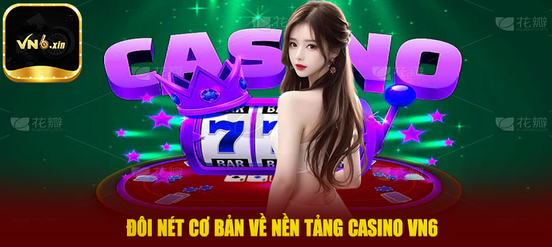 Đôi nét cơ bản về nền tảng casino VN6
