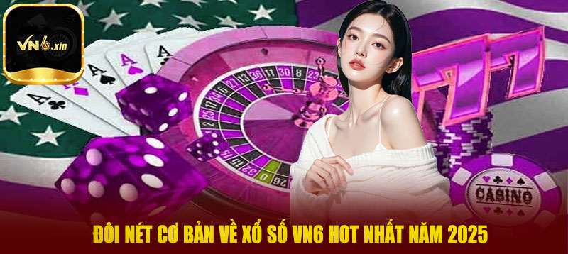 Đôi nét cơ bản về xổ số VN6 hot nhất năm 2025