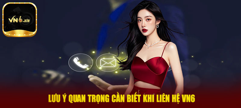 Lưu ý quan trọng cần biết khi liên hệ VN6