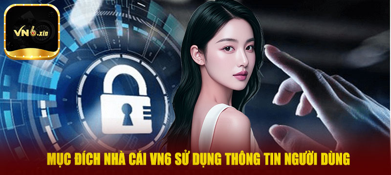 Mục đích nhà cái VN6 sử dụng thông tin người dùng