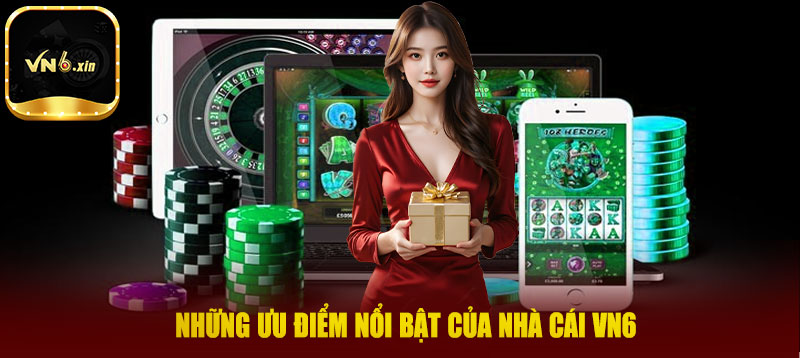 Những ưu điểm nổi bật của nhà cái VN6