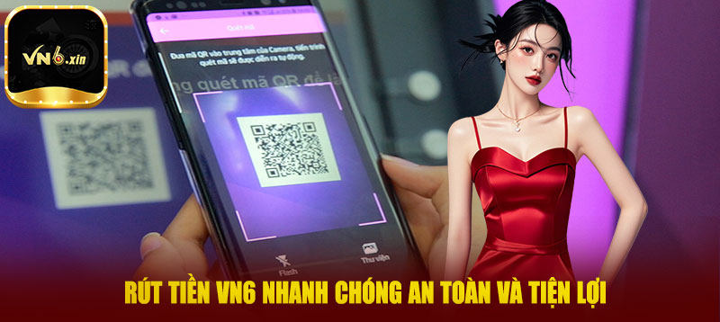 Rút tiền VN6 nhanh chóng an toàn và tiện lợi