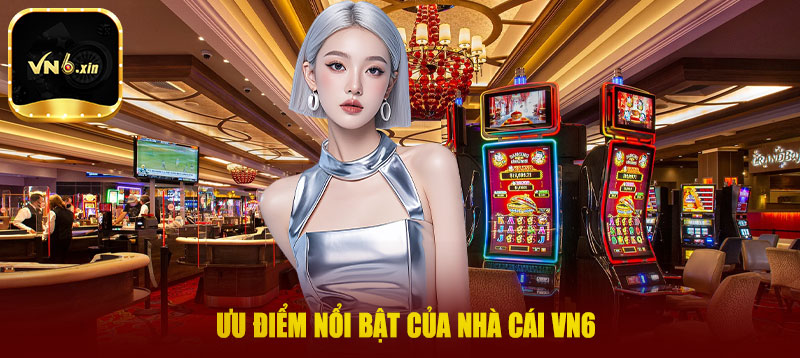 Ưu điểm nổi bật của nhà cái VN6