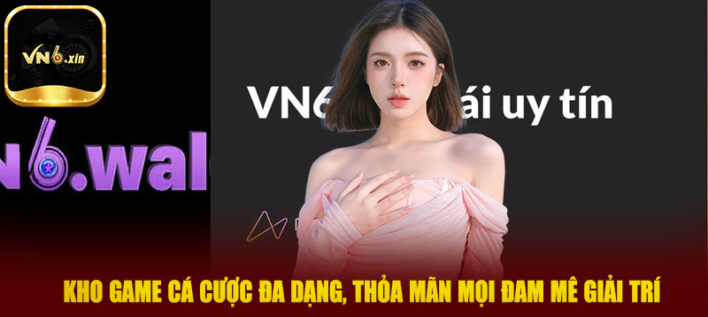 Kho game cá cược đa dạng, thỏa mãn mọi đam mê giải trí